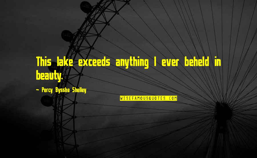 Christophii Quotes By Percy Bysshe Shelley: This lake exceeds anything I ever beheld in