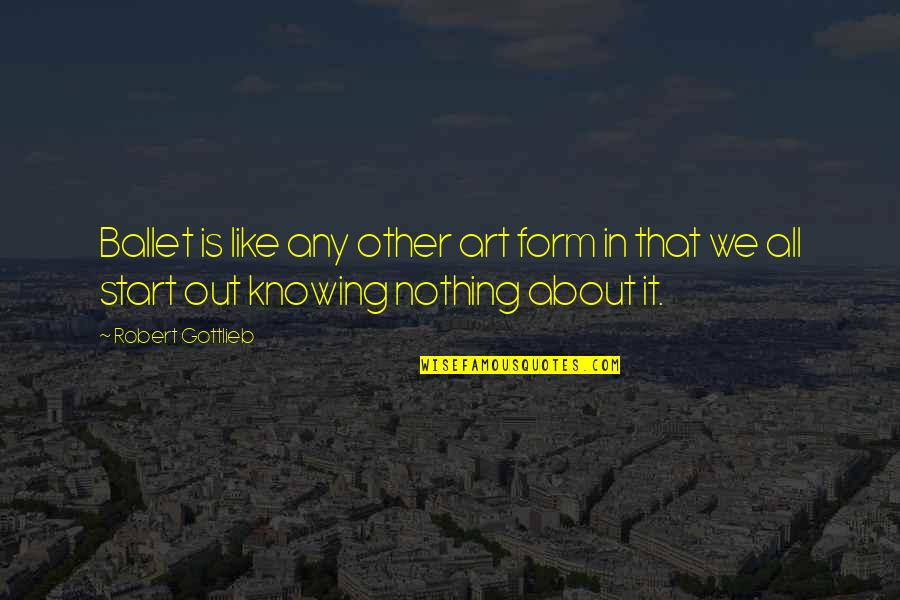 Christophii Quotes By Robert Gottlieb: Ballet is like any other art form in