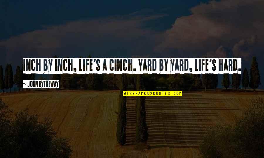 Christophile Quotes By John Bytheway: Inch by inch, life's a cinch. Yard by