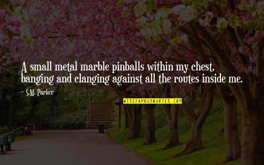 Christophine Quotes By S.M. Parker: A small metal marble pinballs within my chest,