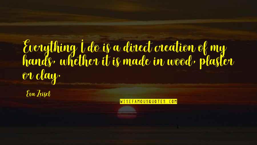 Christopoulos Peter Quotes By Eva Zeisel: Everything I do is a direct creation of