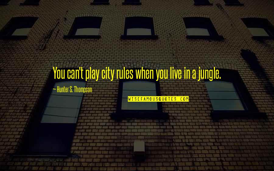 Christopoulos Peter Quotes By Hunter S. Thompson: You can't play city rules when you live