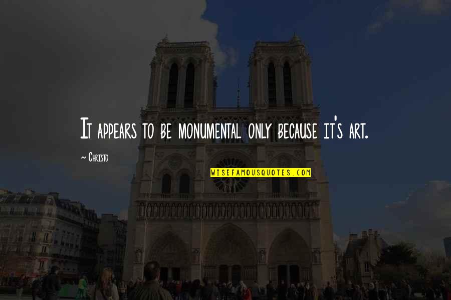 Christo's Quotes By Christo: It appears to be monumental only because it's