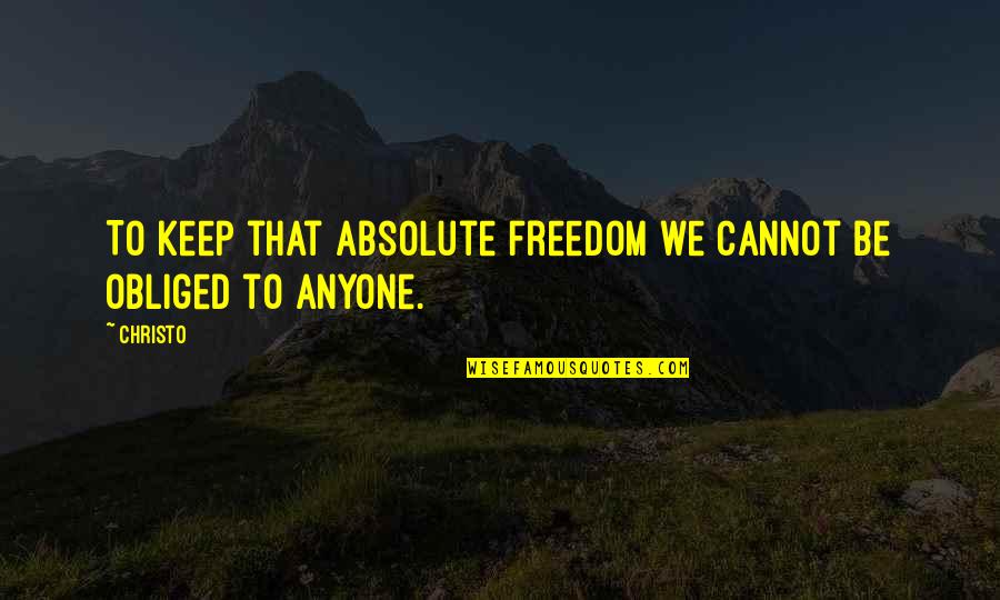 Christo's Quotes By Christo: To keep that absolute freedom we cannot be