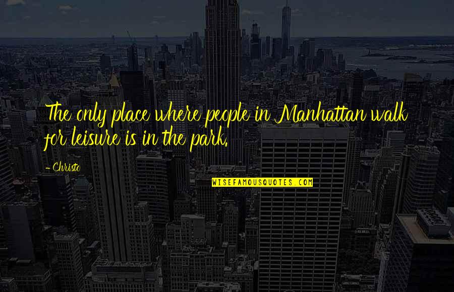 Christo's Quotes By Christo: The only place where people in Manhattan walk