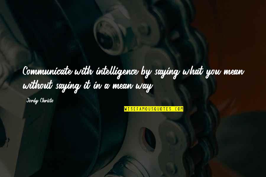 Christo's Quotes By Jordy Christo: Communicate with intelligence by saying what you mean