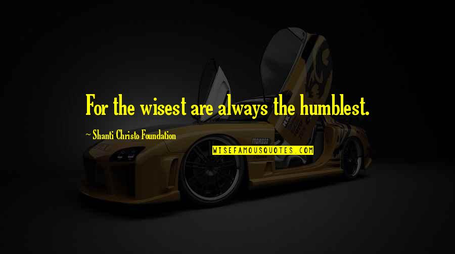 Christo's Quotes By Shanti Christo Foundation: For the wisest are always the humblest.