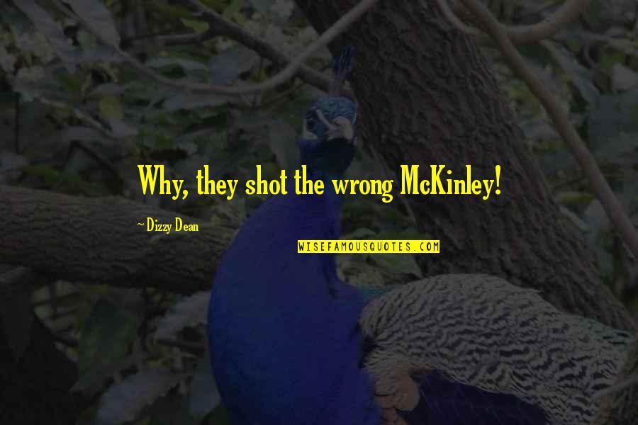 Christovao Quotes By Dizzy Dean: Why, they shot the wrong McKinley!