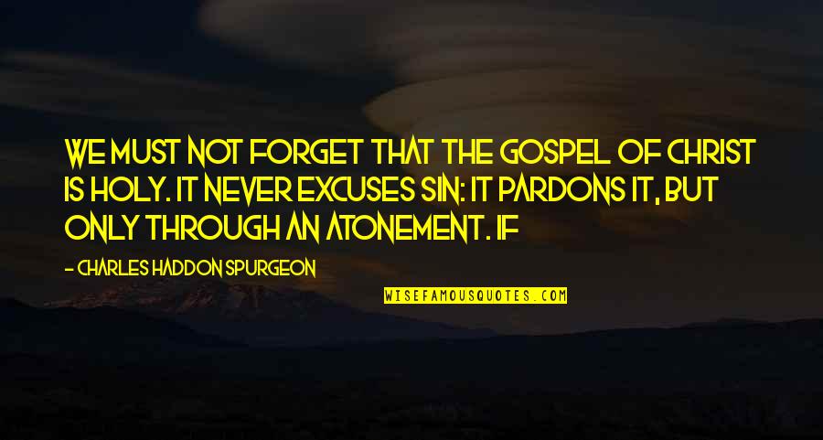 Christ's Atonement Quotes By Charles Haddon Spurgeon: We must not forget that the gospel of