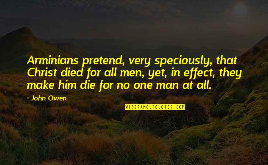 Christ's Atonement Quotes By John Owen: Arminians pretend, very speciously, that Christ died for