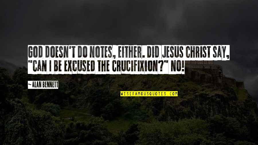 Christ's Crucifixion Quotes By Alan Bennett: God doesn't do notes, either. Did Jesus Christ