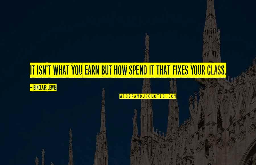 Christ's Crucifixion Quotes By Sinclair Lewis: It isn't what you earn but how spend