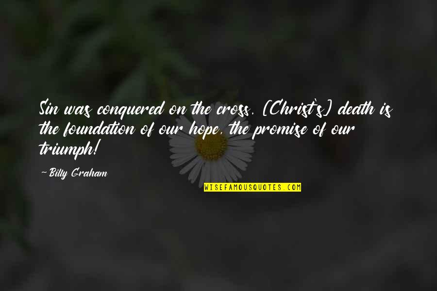 Christ's Death On The Cross Quotes By Billy Graham: Sin was conquered on the cross. [Christ's] death