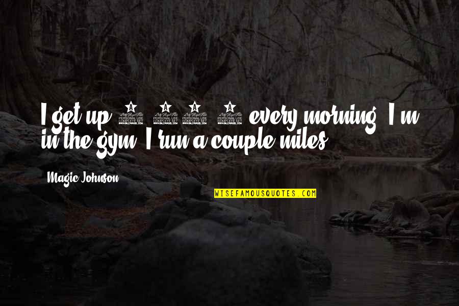 Christ's Death On The Cross Quotes By Magic Johnson: I get up 5:30-6 every morning. I'm in
