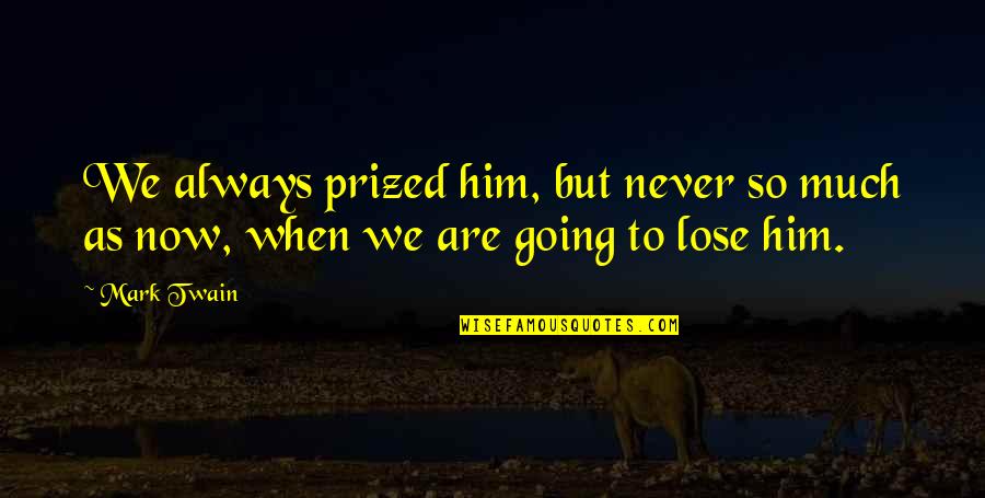 Christ's Death On The Cross Quotes By Mark Twain: We always prized him, but never so much