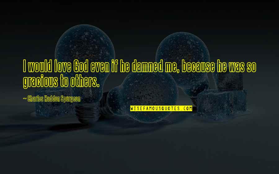 Christ's Love For Us Quotes By Charles Haddon Spurgeon: I would love God even if he damned