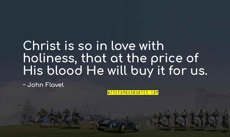 Christ's Love For Us Quotes By John Flavel: Christ is so in love with holiness, that