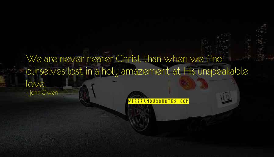 Christ's Love For Us Quotes By John Owen: We are never nearer Christ than when we