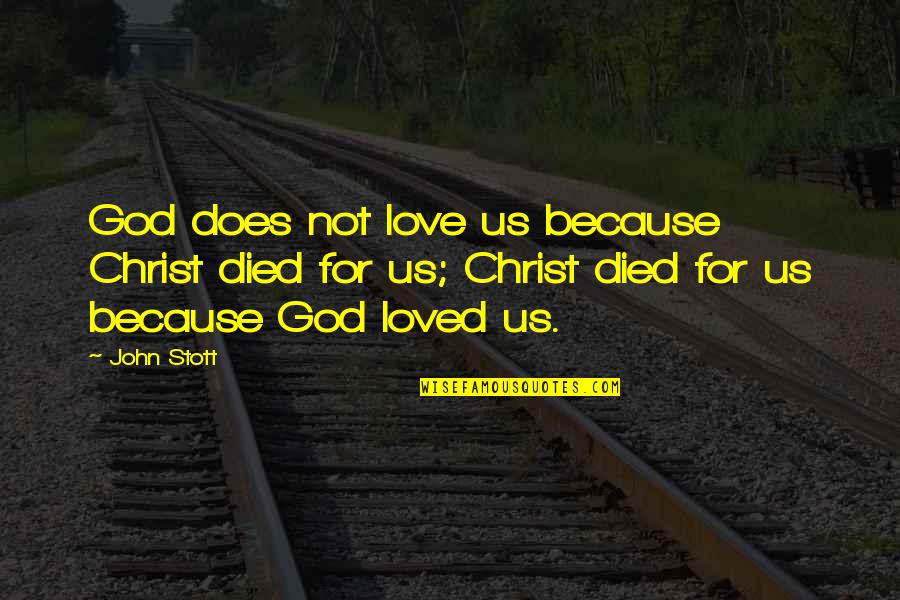 Christ's Love For Us Quotes By John Stott: God does not love us because Christ died