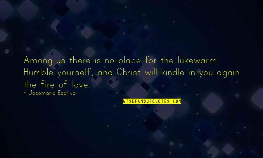 Christ's Love For Us Quotes By Josemaria Escriva: Among us there is no place for the