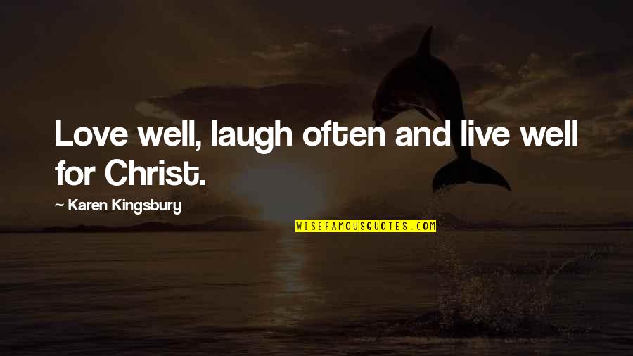 Christ's Love For Us Quotes By Karen Kingsbury: Love well, laugh often and live well for