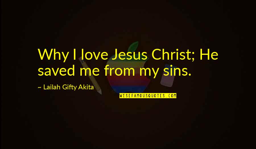 Christ's Love For Us Quotes By Lailah Gifty Akita: Why I love Jesus Christ; He saved me