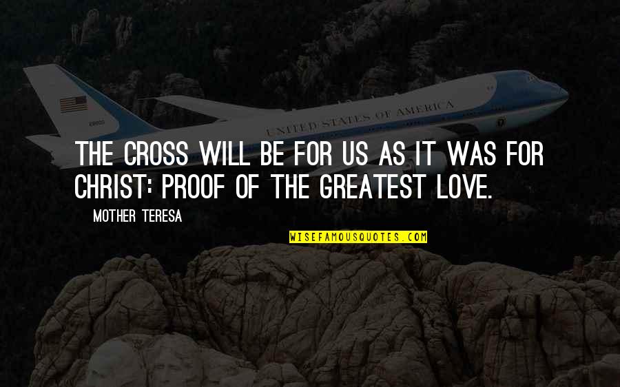 Christ's Love For Us Quotes By Mother Teresa: The Cross will be for us as it
