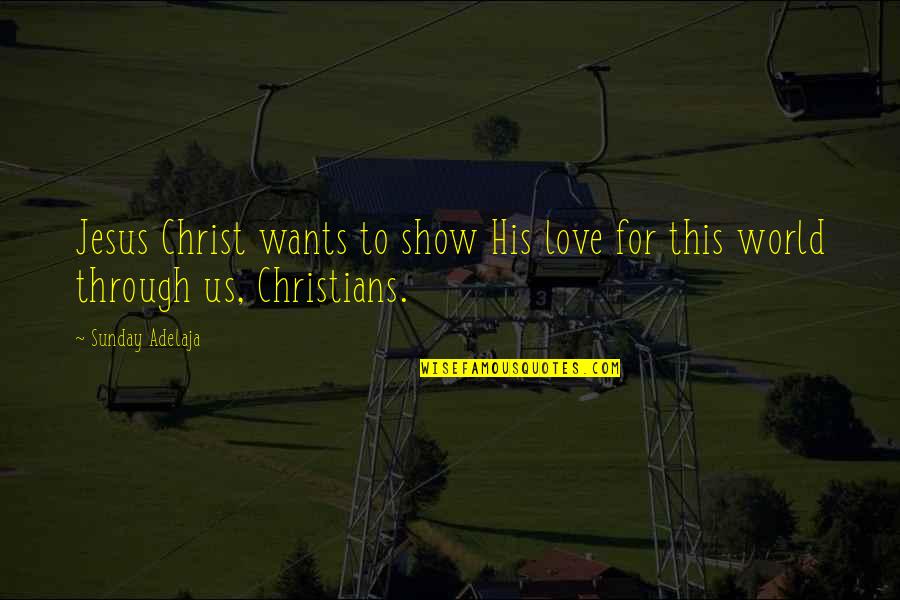 Christ's Love For Us Quotes By Sunday Adelaja: Jesus Christ wants to show His love for