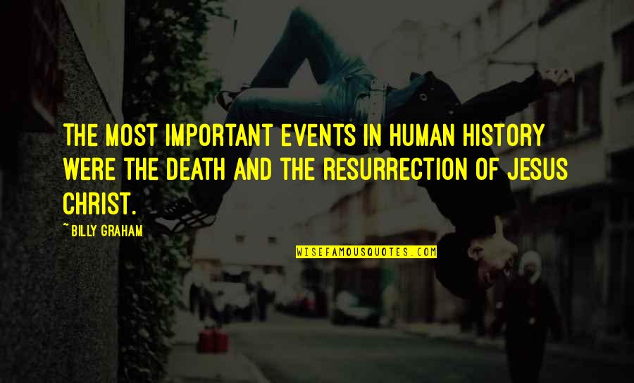 Christ's Resurrection Quotes By Billy Graham: The most important events in human history were