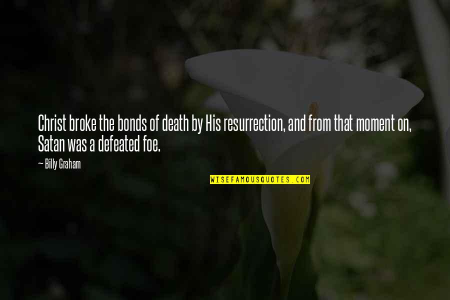 Christ's Resurrection Quotes By Billy Graham: Christ broke the bonds of death by His