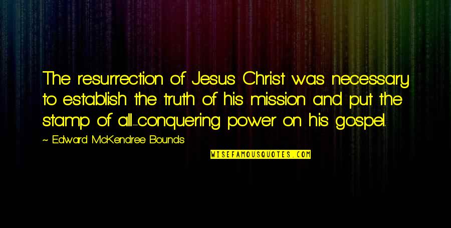 Christ's Resurrection Quotes By Edward McKendree Bounds: The resurrection of Jesus Christ was necessary to