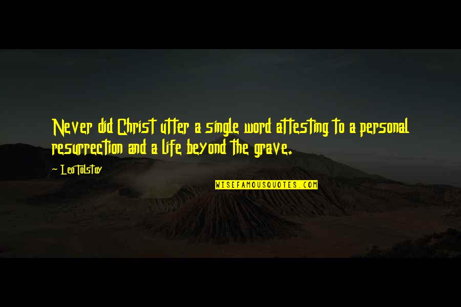 Christ's Resurrection Quotes By Leo Tolstoy: Never did Christ utter a single word attesting