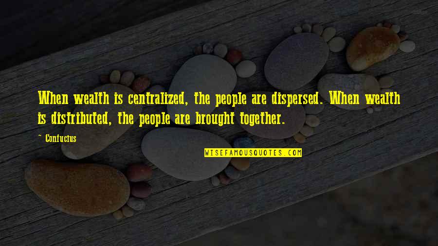 Christus Victor Quotes By Confucius: When wealth is centralized, the people are dispersed. Christus Victor Quotes By Confucius: When wealth is centralized, the people are dispersed.