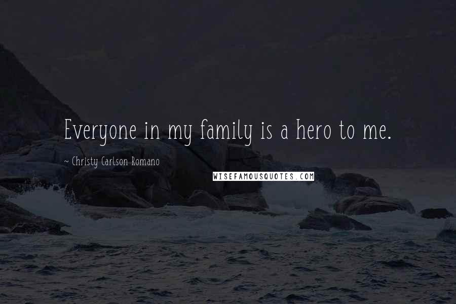 Christy Carlson Romano quotes: Everyone in my family is a hero to me.