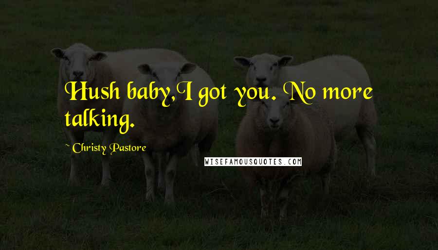 Christy Pastore quotes: Hush baby,I got you. No more talking.