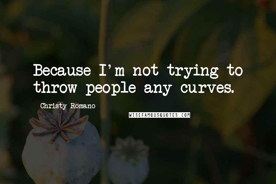 Christy Romano quotes: Because I'm not trying to throw people any curves.