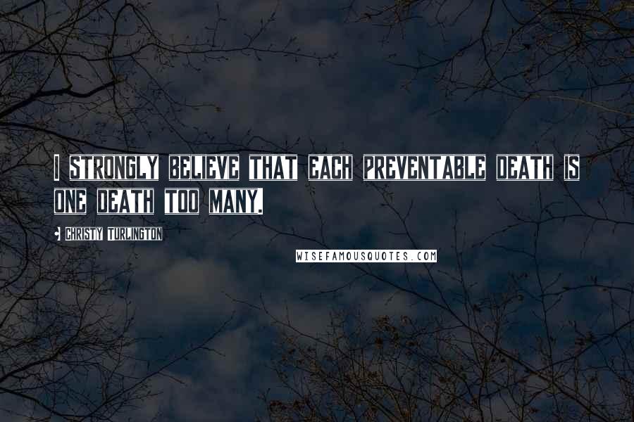 Christy Turlington quotes: I strongly believe that each preventable death is one death too many.