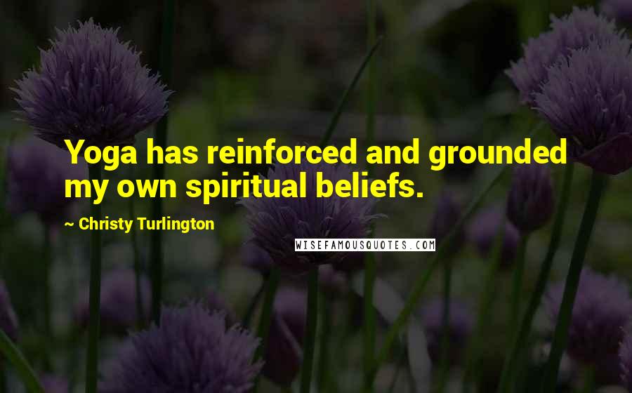 Christy Turlington quotes: Yoga has reinforced and grounded my own spiritual beliefs.