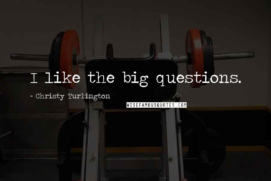 Christy Turlington quotes: I like the big questions.