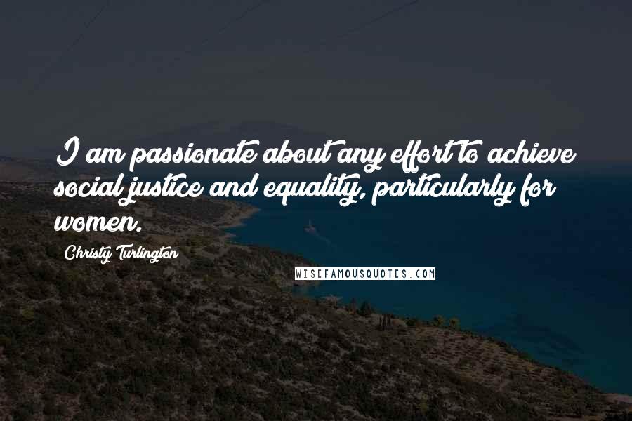 Christy Turlington quotes: I am passionate about any effort to achieve social justice and equality, particularly for women.