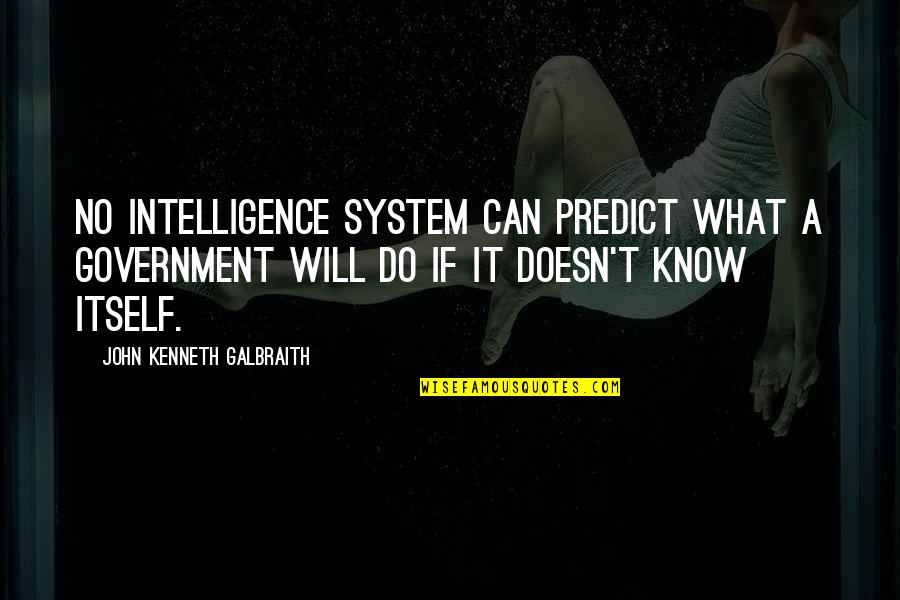 Christyl Johnson Quotes By John Kenneth Galbraith: No intelligence system can predict what a government