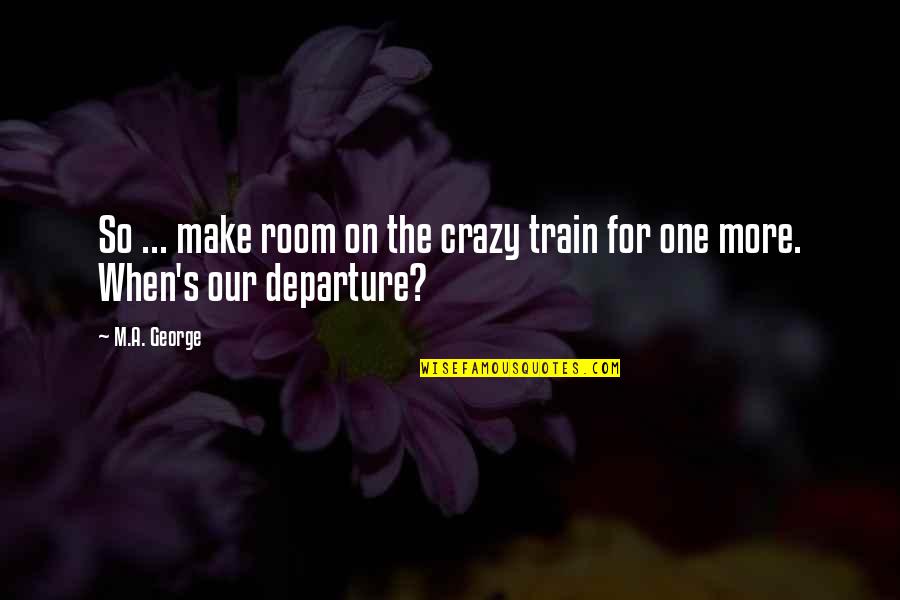 Christyn Lansing Quotes By M.A. George: So ... make room on the crazy train