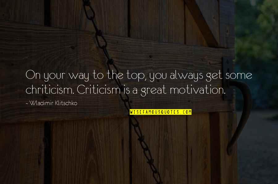 Chriticism Quotes By Wladimir Klitschko: On your way to the top, you always