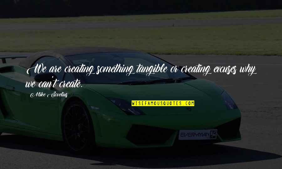 Chrom Crit Quotes By Mike Sovelius: We are creating something tangible or creating excuses