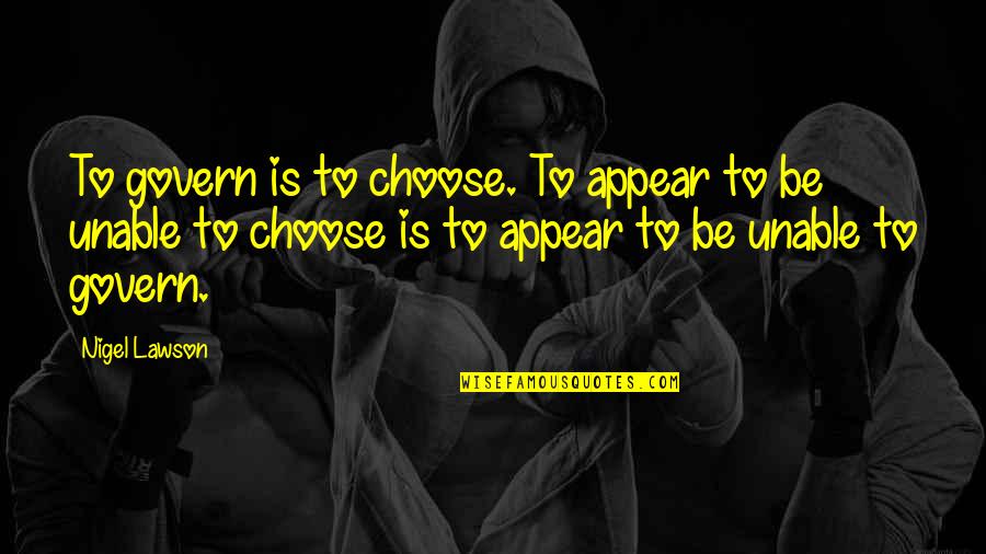 Chromaticism Music Quotes By Nigel Lawson: To govern is to choose. To appear to