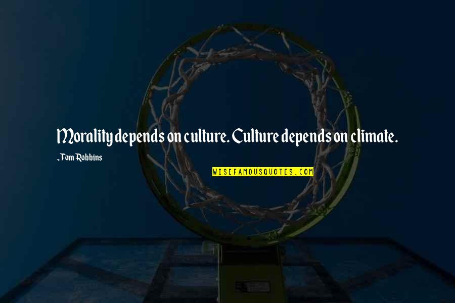 Chromaticism Quotes By Tom Robbins: Morality depends on culture. Culture depends on climate. Chromaticism Quotes By Tom Robbins: Morality depends on culture. Culture depends on climate.