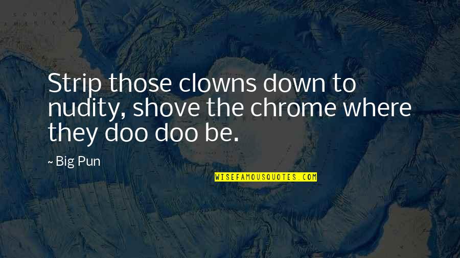 Chrome Quotes By Big Pun: Strip those clowns down to nudity, shove the