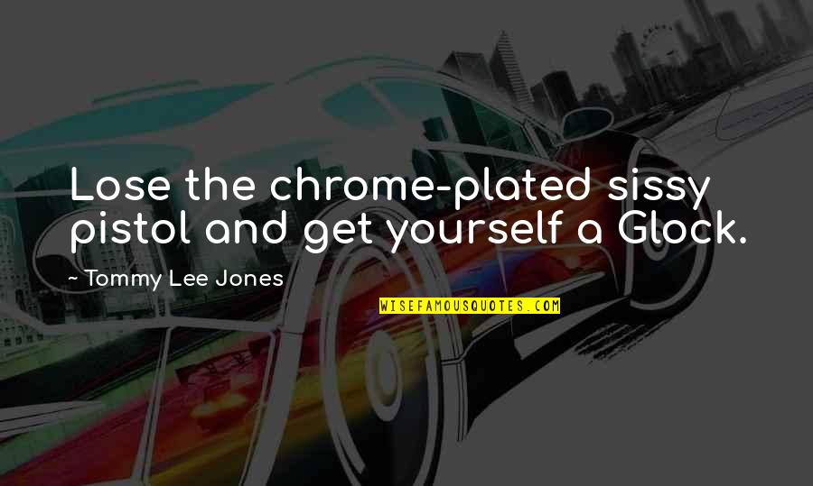 Chrome Quotes By Tommy Lee Jones: Lose the chrome-plated sissy pistol and get yourself