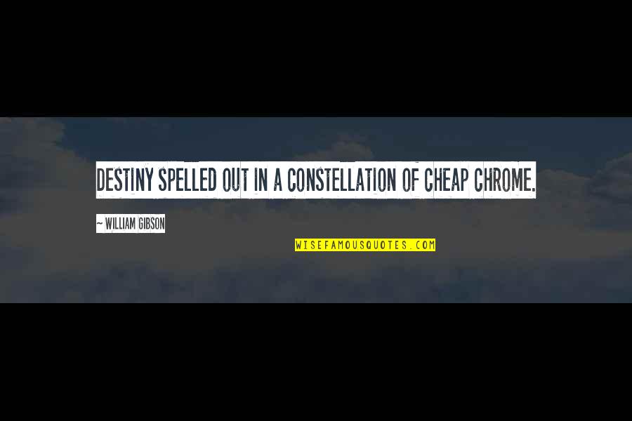 Chrome Quotes By William Gibson: Destiny spelled out in a constellation of cheap
