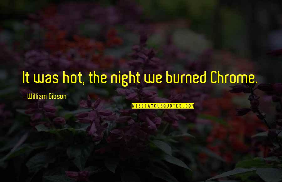 Chrome Quotes By William Gibson: It was hot, the night we burned Chrome.